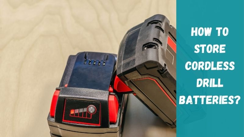 how to store cordless drill batteries