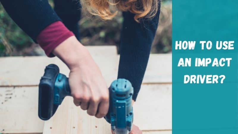 how to use an impact driver